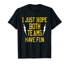 Load image into Gallery viewer, I Just Hope Both Teams Have Fun tshirt
