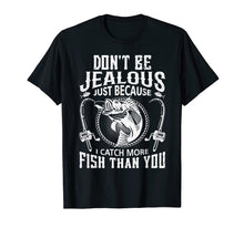 Load image into Gallery viewer, Dont Be Jealous Just Because I Catch More Fish Than You Tee
