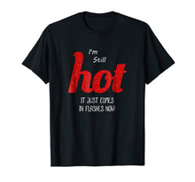 Load image into Gallery viewer, Menopause I&#39;m Still HOT It Just Comes in Flashes Now T Shirt
