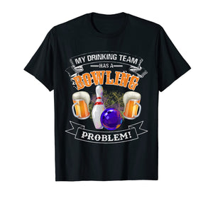Funny Bowling Shirt - My Drinking Team Has a Bowling Problem