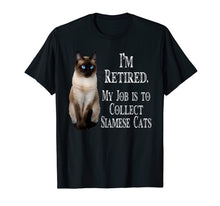 Load image into Gallery viewer, I'm Retired My Job Is To Collect Siamese cats t-shirt
