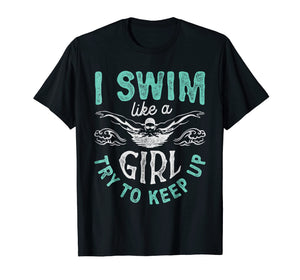 I Swim Like A Girl Try To Keep Up T shirt Swimming Swimmer