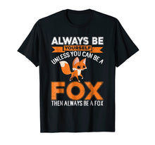 Load image into Gallery viewer, Fox T-shirt Always Be Yourself Unless You Can Be A Fox
