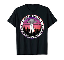 Load image into Gallery viewer, Get In Loser We're Doing Butt Stuff UFO Camping T-Shirt
