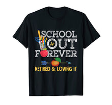Load image into Gallery viewer, School Is Out Forever Retired And Loving It Retirement Shirt T-Shirt
