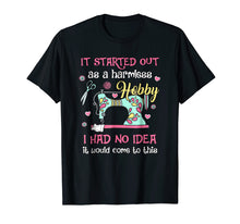Load image into Gallery viewer, Funny Sewing Shirt: It Started Out As A Harmless Hobby
