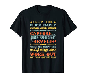 Life Is Like Photography Capture Good Times & T Shirt Design