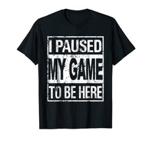 Load image into Gallery viewer, I paused my game to be here t shirt
