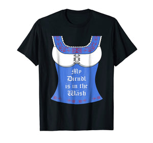 My Dirndl is in the Wash T-Shirt - Funny Oktoberfest Tee