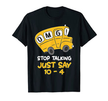 Load image into Gallery viewer, OMG Stop Talking Just Say 10-4 Tshirt - Bus Driver Gift
