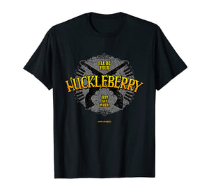 I'LL BE YOUR HUCKLEBERRY T Shirt - Famous Tombstone Saying