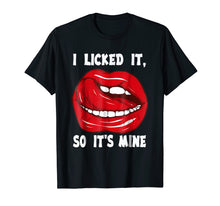 Load image into Gallery viewer, I Licked It So It&#39;s Mine T shirt funny Gift
