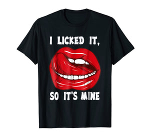 I Licked It So It's Mine T shirt funny Gift