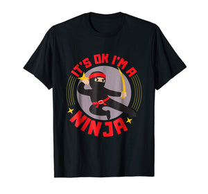 It's Ok I'm A Ninja - Cool Ninja Warrior Funny Gift T Shirt