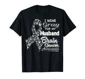 I wear Gray for my Husband - Brain Cancer Awareness shirt