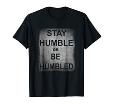 Load image into Gallery viewer, Funny Stay Humble or Be Humbled Tshirts
