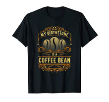 Load image into Gallery viewer, My Birthstone Is A Coffee Bean
