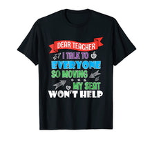 Load image into Gallery viewer, Dear Teacher I Talk To Everyone So Moving My Seat Won't Help

