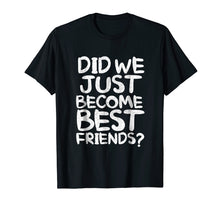 Load image into Gallery viewer, Did We Just Become Best Friends Shirt
