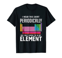 Load image into Gallery viewer, I Wear This Shirt Periodically But Only When I&#39;m In Element

