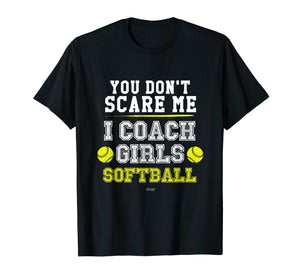 Mens Funny Softball Coach TShirt You Don't Scare Me I Coach Girls