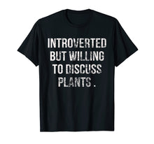 Load image into Gallery viewer, Introverted But Willing To Discuss Plants T-Shirt
