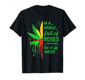In A World Full Of Roses & Sunflower Be A Weed Shirt