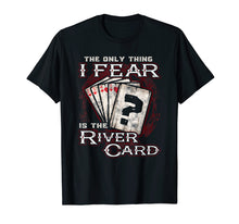 Load image into Gallery viewer, The Only Thing I Fear Is The River Card - Poker Player Shirt
