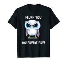 Load image into Gallery viewer, Fluff you you Fluffin' Fluff funny Owl T-shirt

