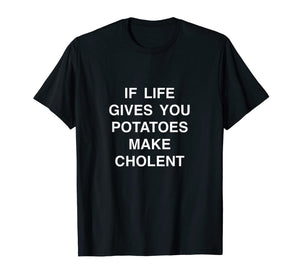 if life gives you potatoes make Cholent passover Jewish food T-Shirt-1360560