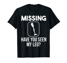 Load image into Gallery viewer, Funny Have You Seen My Leg | Cool Amputee Prosthetic Gift T-Shirt-5661425
