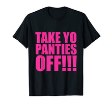 Load image into Gallery viewer, Take Your Panties Off T-Shirt
