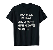 Load image into Gallery viewer, Ways To Win My Heart Coffee Coffee Love T-Shirt
