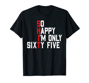 So Happy I'm Sixty Five 65 Years Old Funny 65th Birthday T-Shirt