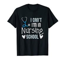 Load image into Gallery viewer, Can't I'm In Nursing School Funny RN Student Gift T-Shirt
