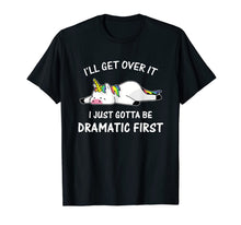 Load image into Gallery viewer, I'll Get Over It I Just Gotta Be Dramatic First Unicorn T-Shirt
