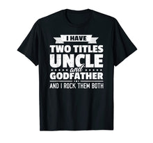 Load image into Gallery viewer, Mens I Have Two Titles Uncle And Godfather Father&#39;s Day Gift T-Shirt-275600
