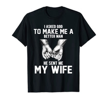 Load image into Gallery viewer, I asked god to make me a better man he sent me my wife T-Shirt-1398530
