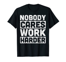 Load image into Gallery viewer, nobody cares work harder T-Shirt
