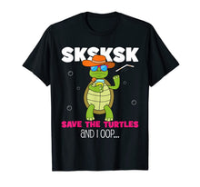 Load image into Gallery viewer, Funny SKSKSK... and I oop Save the Turtles meme lovers gift T-Shirt-1256529
