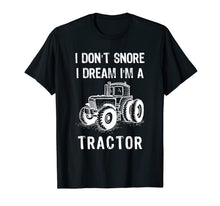 Load image into Gallery viewer, I Don't Snore I Dream I'm A Tractor Tshirt Funny Farm Gifts T-Shirt-1524168
