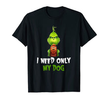 Load image into Gallery viewer, I Need Only My Dog Christmas Funny Gifts G.rinch T-Shirt-480765
