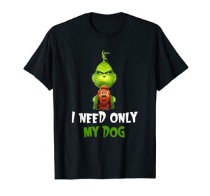 I Need Only My Dog Christmas Funny Gifts G.rinch T-Shirt-480765
