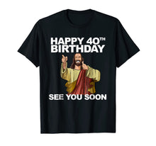 Load image into Gallery viewer, Jesus Happy 40th Birthday See You Soon shirt funny b-day tee
