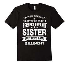 Load image into Gallery viewer, Perfect Freakin' Sister Here I Am Killin' It Family Shirt
