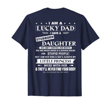 Load image into Gallery viewer, I am a lucky dad I have a stubborn daughter T-Shirt
