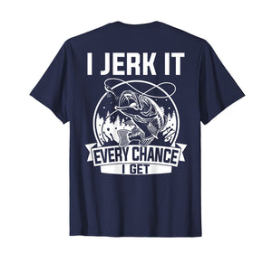 Fishing Shirt, I Jerk It Every Chance I Get