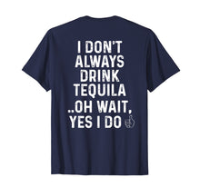 Load image into Gallery viewer, I Don&#39;t Always Drink Tequila Oh Wait Yes I Do Funny T-Shirt
