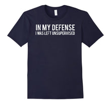 Load image into Gallery viewer, In my defense I was left unsupervised T Shirt Cool Funny tee
