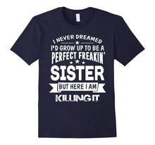 Load image into Gallery viewer, Perfect Freakin' Sister Here I Am Killin' It Family Shirt
